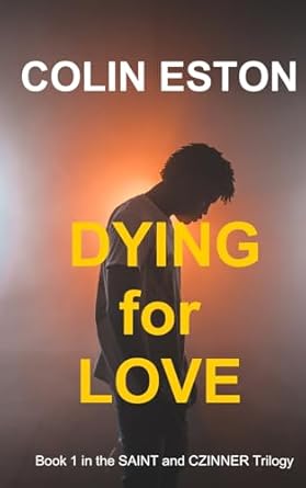 Dying for Love: 1 (Saint and Czinner Trilogy)  By Colin Eston