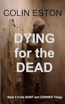 Dying for the Dead: Saint and Czinner Trilogy Book 3 By Colin Eston