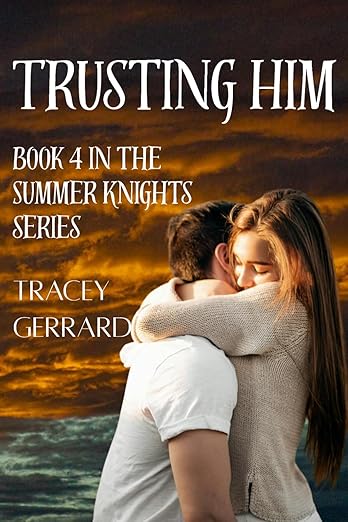 Trusting Him (Book 4 in the Summer Knights Series) By Author Tracey Gerrard