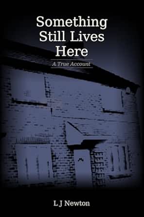 Something Still Lives Here: A True Account By Author L J Newton
